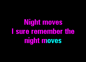 Night moves

I sure remember the
night moves