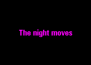 The night moves