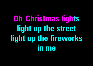 on Christmas lights
light up the street

light up the fireworks
in me