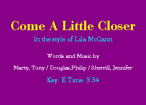Come A Little Closer

In the style of Lila McCann

Words and Music by
Marty, TonyM DouglssPhilip Shm'n'lL Jmnifm'
Ker E TiInBi 334