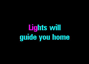Lights will

guide you home