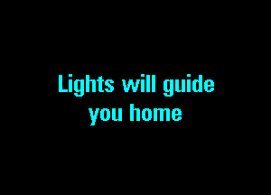 Lights will guide

you home