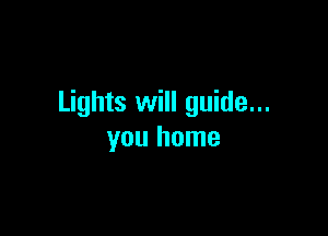 Lights will guide...

you home