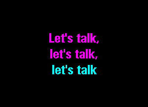Let's talk.

let's talk.
let's talk