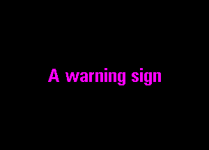 A warning sign