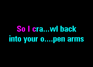 So I cra...wl hack

into your 0....pen arms
