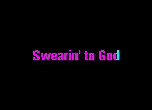 Swearin' to God