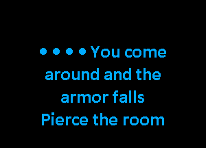 0 0 0 0You come

around and the
armor falls
Pierce the room