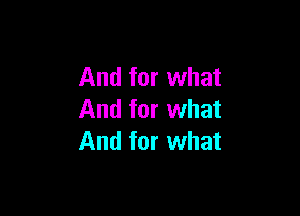 And for what

And for what
And for what