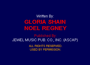 Written By

JEWEL MUSIC PUB CO , INC (ASCAP)

ALL RIGHTS RESERVED
USED BY PERMISSION