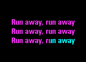 Run away, run away

Run away. run away
Run away. run away