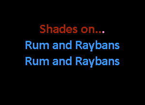 Shades on...
Rum and Raybans

Rum and Raybans