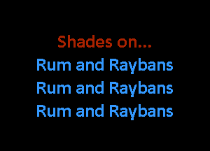 Shades on...
Rum and Raybans

Rum and Raybans
Rum and Raybans