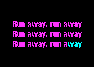 Run away, run away

Run away. run away
Run away. run away