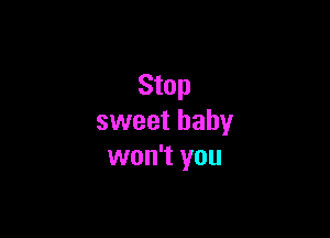 Stop

sweet baby
won't you