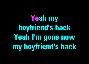 Yeah my
boyfriend's hack

Yeah I'm gone now
my boyfriend's hack