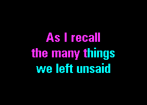 As I recall

the many things
we left unsaid