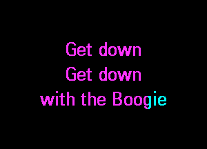 Get down

Get down
with the Boogie