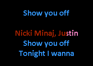 Show you off

Nicki Minaj, Justin
Show you off
Tonight I wanna