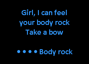Girl, I can feel
your body rock
Take a bow

0 0 0 0 Body rock