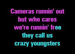 Cameras runnin' out
but who cares

we're runnin' free
they call us
crazy youngsters