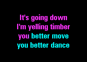 It's going down
I'm yelling timber

you better move
you better dance