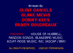 Written Byi

HOUSE OF HUBBELL.
RANDOM SONGS. BLAKEBIHD MUSIC.
ACUFF-HUSE MUSIC. INC. EASCAF' IBMIJ

ALL RIGHTS RESERVED. USED BY PERMISSION.
