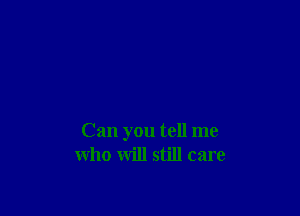 Can you tell me
who will still care