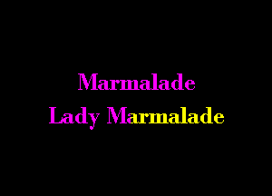 Marmalade

Lady Marmalade