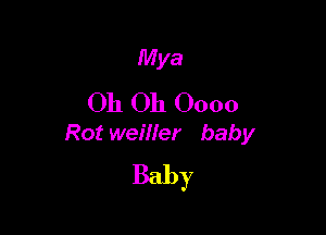 Mya
011 011 0000

Rot weiller baby
Baby