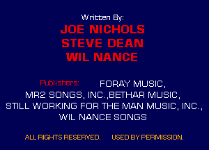 Written Byi

FDRAY MUSIC,
M92 SONGS, INC.,BETHAR MUSIC,
STILL WORKING FOR THE MAN MUSIC, INC,
WIL NANCE SONGS

ALL RIGHTS RESERVED. USED BY PERMISSION.