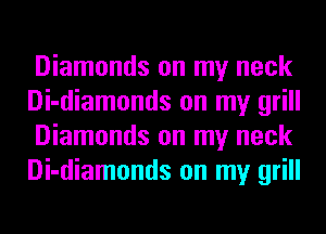 Diamonds on my neck
Di-diamonds on my grill
Diamonds on my neck
Di-diamonds on my grill