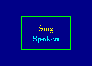 Sing

Spoken