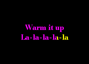 Warm it up

La-la-la-la-la