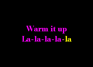 Warm it up

La-la-la-la-la