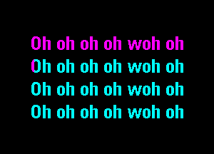 Oh oh oh oh woh oh
Oh oh oh oh woh oh

Oh oh oh oh woh oh
Oh oh oh oh woh oh