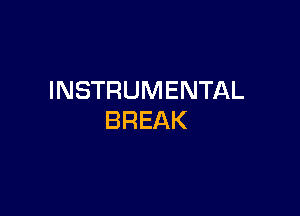 INSTRUMENTAL

BREAK