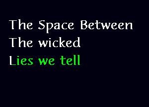 The Space Between
The wicked

Lies we tell