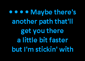 o o o 0 Maybe there's
another path that'll
get you there
a little bit faster

but I'm stickin' with l