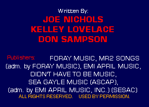 Written Byi

FDRAY MUSIC, M92 SONGS

Eadm. by FDRAY MUSIC). EMI APRIL MUSIC,
DIDNT HAVE TO BE MUSIC,
SEA GAYLE MUSIC IASCAPJ.

Eadm. by EMI APRIL MUSIC, INC.) ESESACJ
ALL RIGHTS RESERVED. USED BY PERMISSION.