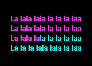 La lala lala la la la laa
La lala lala la la la laa
La lala lala la la la laa
La la la lala lala la laa