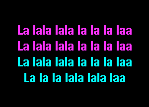 La lala lala la la la laa

La lala lala la la la laa

La lala lala la la la laa
La la la lala lala laa