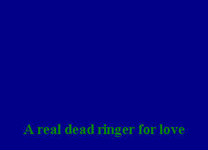 A real dead ringer for love