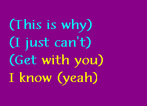 (This is why)
(I just can't)

(Get with you)
I know (yeah)