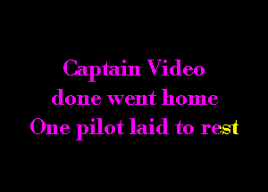 Captain Video
done went home

One pilot laid to rest

g