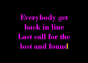 Everybody get
back in line
Last call for the

lost and found

g