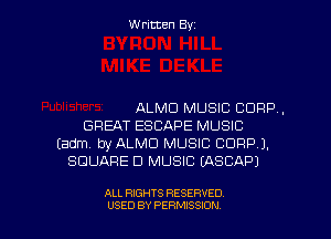 Written Byz

ALMO MUSIC CORP.
GREAT ESCAPE MUSIC
(adm, by ALMD MUSIC CORP).
SQUARE D MUSIC (ASCAPJ

ALL RIGHTS RESERVED
USED BY PERMISSION