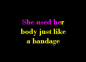 She used her
body just like

a bandage