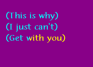 (This is why)
(I just can't)

(G at with you)