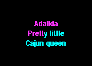 Adalida

Pretty little
Cajun queen